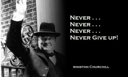 Winston Churchill - Never, never, never give up.